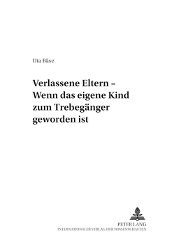 Verlassene Eltern – Wenn das eigene Kind zum Trebegänger geworden ist von Bäse,  Uta