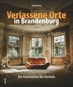 Verlassene Orte in Brandenburg von Boberg,  Daniel