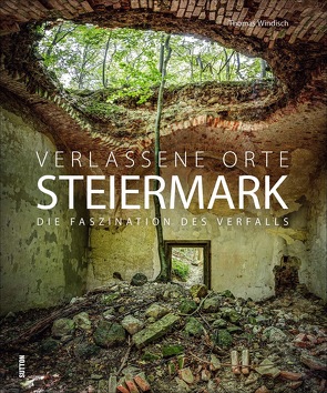 Verlassene Orte Steiermark von Windisch,  Thomas