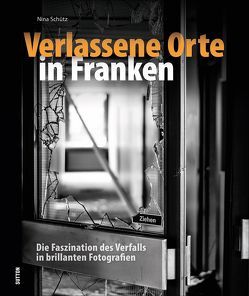 Verlassene Orte in Franken von Schütz,  Nina