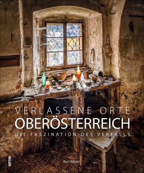 Verlassene Orte Oberösterreich von Satzer,  Kurt