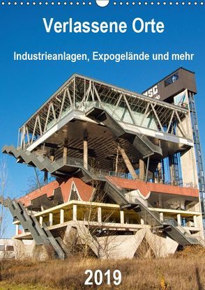 Verlassene Orte – Industrieanlagen, Expogelände und mehr (Wandkalender 2019 DIN A3 hoch) von Hilmer-Schröer + Ralf Schröer,  Barbara