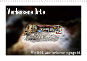 Verlassene Orte – Was bleibt, wenn der Mensch gegangen ist. (Wandkalender 2021 DIN A3 quer) von Michalak - Fotodesign Bochum,  Sabine