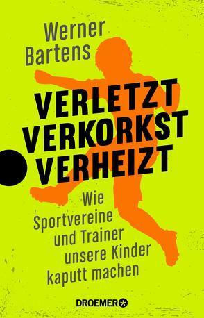 Verletzt, verkorkst, verheizt von Bartens,  Werner