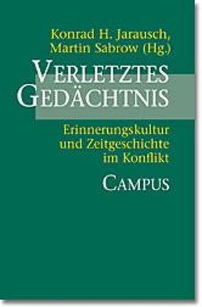 Verletztes Gedächtnis von Jarausch,  Konrad H., Sabrow,  Martin