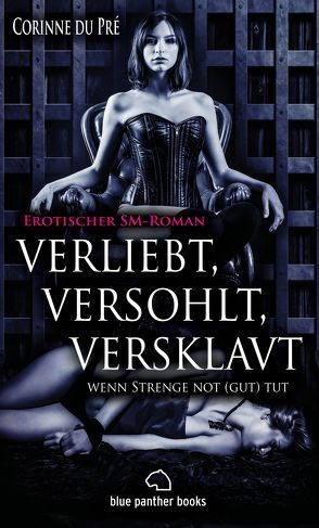 verliebt, versohlt, versklavt – wenn Strenge not (gut) tut | Erotischer SM-Roman von Pré,  Corinne du