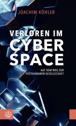 Verloren im Cyberspace. Auf dem Weg zur posthumanen Gesellschaft von Koehler,  Joachim