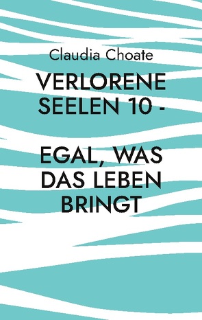 Verlorene Seelen 10 – Egal, was das Leben bringt von Choate,  Claudia