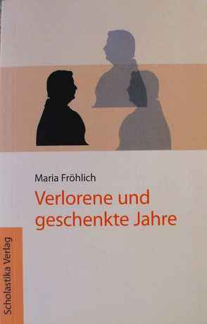 Verlorene und geschenkte Jahre von Fröhlich,  Maria