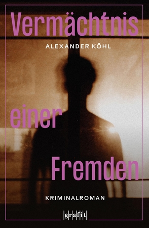 Vermächtnis einer Fremden von Köhl,  Alexander