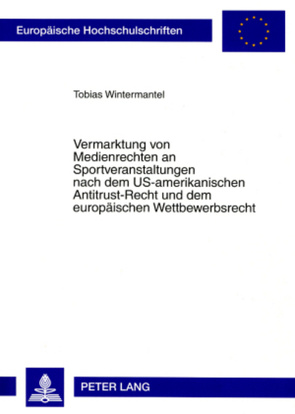 Vermarktung von Medienrechten an Sportveranstaltungen nach dem US-amerikanischen Antitrust-Recht und dem europäischen Wettbewerbsrecht von Wintermantel,  Tobias