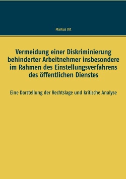 Vermeidung einer Diskriminierung behinderter Arbeitnehmer insbesondere im Rahmen des Einstellungsverfahrens des öffentlichen Dienstes von Ort,  Markus