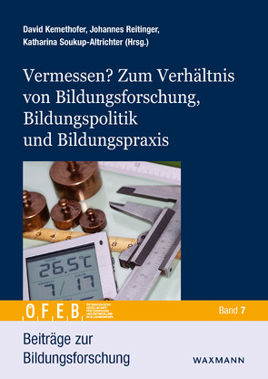 Vermessen? Zum Verhältnis von Bildungsforschung, Bildungspolitik und Bildungspraxis von Kemethofer,  David, Reitinger,  Johannes, Soukup-Altrichter,  Katharina