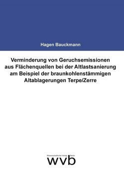 Verminderung von Geruchsemissionen aus Flächenquellen bei der Altlastsanierung am Beispiel der braunkohlenstämmigen Altablagerungen Terpe/Zerre von Bauckmann,  Hagen