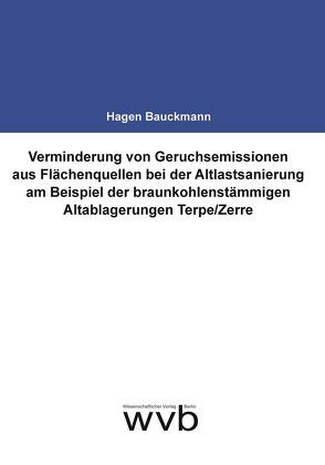 Verminderung von Geruchsemissionen aus Flächenquellen bei der Altlastsanierung am Beispiel der braunkohlenstämmigen Altablagerungen Terpe/Zerre von Bauckmann,  Hagen