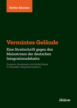 Vermintes Gelände. Eine Streitschrift gegen den Mainstream der deutschen Integrationsdebatte von Böckler,  Stefan