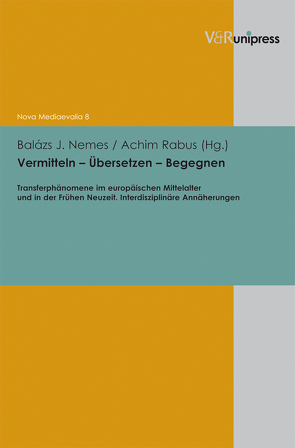 Vermitteln – Übersetzen – Begegnen von Henkel,  Nikolaus, Nemes,  Balázs J., Rabus,  Achim, Sarnowsky,  Jürgen