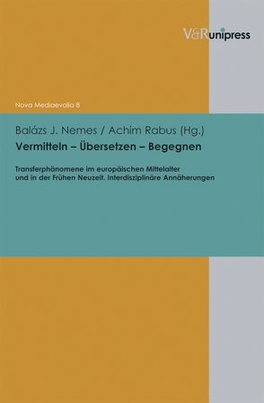 Vermitteln – Übersetzen – Begegnen von Henkel,  Nikolaus, Nemes,  Balázs J., Rabus,  Achim, Sarnowsky,  Jürgen