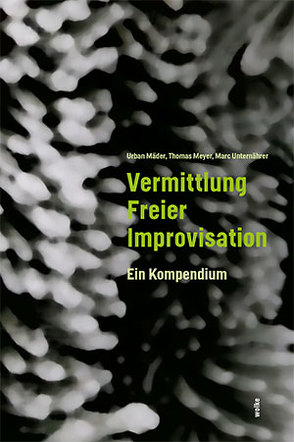 Vermittlung Freier Improvisation von Mäder,  Urban, Meyer,  Thomas, Unternährer,  Marc