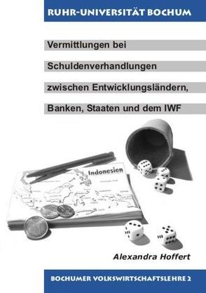 Vermittlungen bei Schuldenverhandlungen zwischen Entwicklungsländern, Banken, Staaten und dem IWF von Hoffert,  Alexandra