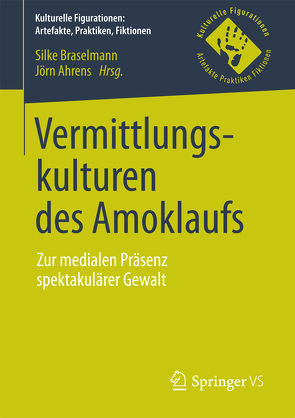 Vermittlungskulturen des Amoklaufs von Ahrens,  Jörn, Braselmann,  Silke