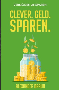 Vermögen Ansparen! CLEVER. GELD. SPAREN. von Piechowski,  Rene