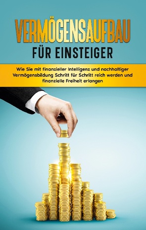 Vermögensaufbau für Einsteiger: Wie Sie mit finanzieller Intelligenz und nachhaltiger Vermögensbildung Schritt für Schritt reich werden und finanzielle Freiheit erlangen von Kopischke,  Matthias