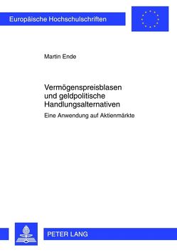 Vermögenspreisblasen und geldpolitische Handlungsalternativen von Ende,  Martin