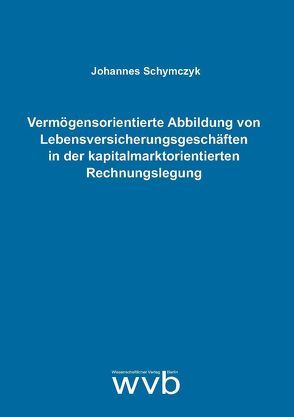 Vermögensorientierte Abbildung von Lebensversicherungsgeschäften in der kapitalmarktorientierten Rechnungslegung von Schymczyk,  Johannes