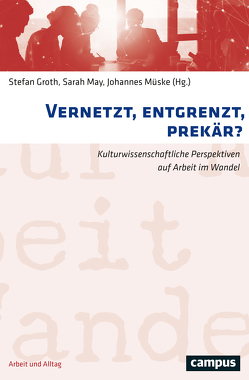 Vernetzt, entgrenzt, prekär? von Groth,  Stefan, May,  Sarah, Müske,  Johannes