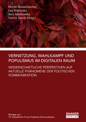 Vernetzung, Wahlkampf und Populismus im digitalen Raum: Wissenschaftliche Perspektiven auf aktuelle Phänomene der politischen Kommunikation von Maisenbacher,  Moritz, Makowka,  Lea, Markowsky,  Vera, Senck,  Hanna