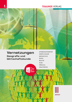 Vernetzungen – Geografie und Wirtschaftskunde III BAFEP + TRAUNER-DigiBox von Atzmanstorfer, Dauterive, Derflinger, Kiss, Menschik, Pöschl, Riepl, White