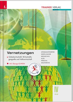 Vernetzungen – Globalwirtschaft, Wirtschaftsgeografie und Volkswirtschaft IV HLW inkl. digitalem Zusatzpaket von Atzsmansdorfer,  Peter, Dauterive,  Monika, Derflinger,  Manfred, Kiss,  Katharina, Menschik,  Gottfried, Pöschl,  Thomas