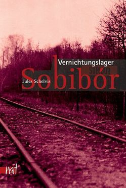 Vernichtungslager Sobibor von Schelvis,  Jules