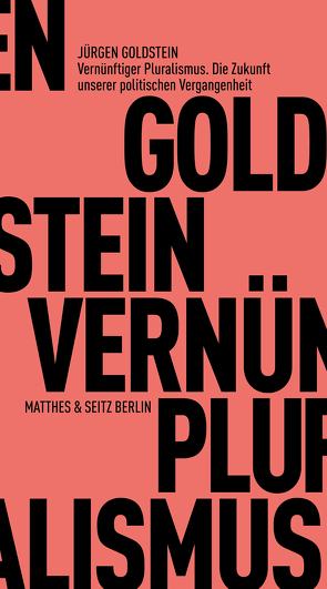 Vernünftiger Pluralismus. Die Zukunft unserer politischen Vergangenheit von Goldstein,  Jürgen