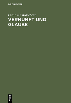 Vernunft und Glaube von Kutschera,  Franz von