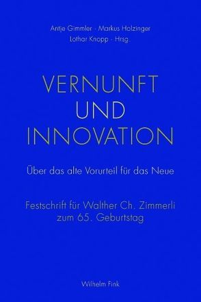 Vernunft und Innovation von Bagusat,  Olav, Böhler,  Dietrich, Brunold,  Georg, Bullinger,  Hans-Jörg, Cilliers,  Friedrich Paul, Claassen,  Walter, Fischer,  Markus, Fischer,  Michael, Gimmler,  Antje, Görz,  Günther, Groß,  Steffen W., Holzhey,  Helmuth, Holzinger,  Markus, Hubig,  Christoph, Hüttl,  Reinhard, Irrgang,  Bernhard, Johnson,  Dirk R., Karafyllis,  Nicole Christine, Kleger,  Heinz, Knopp,  Lothar, Kornwachs,  Klaus, Landkammer,  Joachim, Lategan,  Bernard C., Lenk,  Hans, Lotz,  Christian, Lübbe,  Hermann, Möller,  Andreas, Mueller,  Andreas, Nethersole,  Reingard, Poser,  Hans, Scheier,  Claus-Artur, Schnieder,  Eckehard, Schroeder,  Wolfgang, Spur,  Günter, Wallentowitz,  Henning, Welding,  Steen Olaf, Wildenburg,  Dorothea, Wolf,  Stefan, Wüthrich,  Hans A.