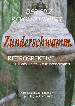 Veröffentlichungen des Forschungsinstitutes Biopol / Der Pilz revolutioniert. Zunderschwamm. Retrospektive. Für das Heute & zukunftsorientiert. von Rühle,  Wilfried