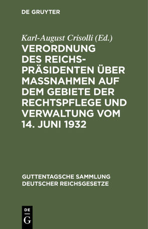 Verordnung des Reichspräsidenten über Maßnahmen auf dem Gebiete der Rechtspflege und Verwaltung vom 14. Juni 1932 von Crisolli,  Karl August