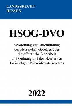 Verordnung zur Durchführung des Hessischen Gesetzes über die öffentliche Sicherheit und Ordnung und des Hessischen Freiwilligen-Polizeidienst-Gesetzes HSOG-DVO 2022 von Studier,  Ronny