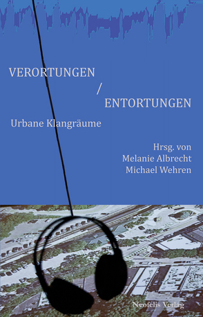 Verortungen / Entortungen von Albrecht,  Melanie, Behrens,  Roger, Bey William Bailey,  Thomas, Engelmann,  Jonas, Fiebig,  Gerald, Jehnichen,  Susanne, Militzer,  Stefan, Noll,  Udo, Quent,  Marcus, van Alebeek,  Rinus, Wehren,  Michael