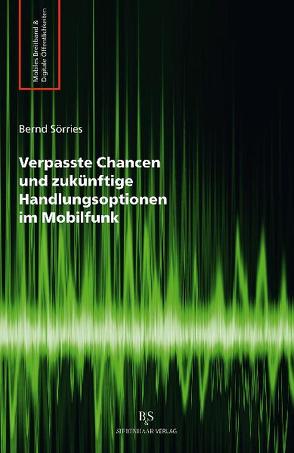 Verpasste Chancen und zukünftige Handlungsoptionen im Mobilfunk von Sörries,  Bernd