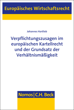 Verpflichtungszusagen im europäischen Kartellrecht und der Grundsatz der Verhältnismäßigkeit von Hartlieb,  Johannes