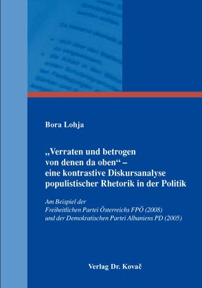 „Verraten und betrogen von denen da oben“ – Eine kontrastive Diskursanalyse populistischer Rhetorik in der Politik von Lohja,  Bora