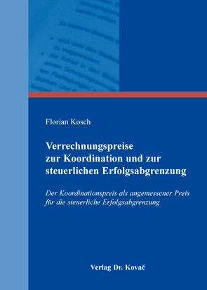 Verrechnungspreise zur Koordination und zur steuerlichen Erfolgsabgrenzung von Kosch,  Florian