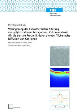 Verringerung der hydrothermalen Alterung von polykristallinem tetragonalem Zirkoniumdioxid für die dentale Prothetik durch die oberflächennahe Diffusion von Cer-Ionen von Hübsch,  Christoph, Maier,  Hans Jürgen