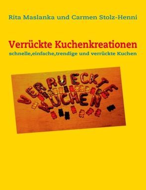 Verrückte Kuchenkreationen von Maslanka,  Rita, Stolz-Henni,  Carmen