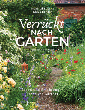 Verrückt nach Garten. Ideen und Erfahrungen kreativer Gärtner von Bender,  Klaus, Lucenz,  Manfred, Nickig,  Marion