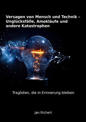 Versagen von Mensch und Technik – Unglücksfälle, Amokläufe und andere Katastrophen von Richert,  Jan