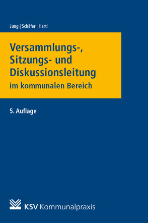 Versammlungs-, Sitzungs- und Diskussionsleitung im kommunalen Bereich von Hartl,  Thomas, Jung,  Hans, Schaefer,  Roland